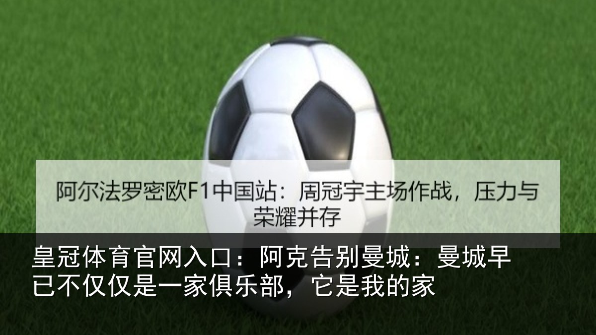 皇冠体育官网入口：阿克告别曼城：曼城早已不仅仅是一家俱乐部，它是我的家