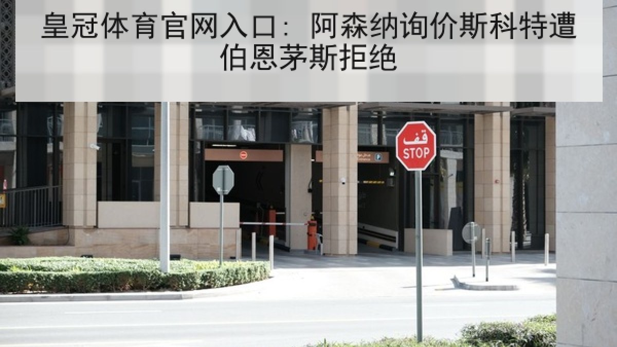 皇冠体育官网入口: 阿森纳询价斯科特遭伯恩茅斯拒绝 皇冠体育官网入口: 阿森纳询价斯科特遭伯恩茅斯拒绝